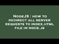 NodeJS how to redirect all server requests to index html file in node js