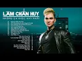 Lagu Lâm Chấn Huy 2023 - Tổng Hợp Những Ca Khúc 8X 9X Nghe Hoài Không Chán