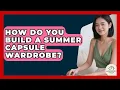 How Do You Build A Summer Capsule Wardrobe - Minimalist Home Life