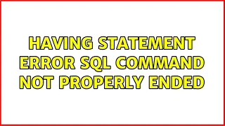 HAVING STATEMENT error SQL command not properly ended