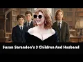 Whatever Happened To Susan Sarandon s 3 Children And Husband Happened To Sarandon