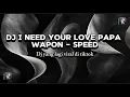 DJ I NEED YOUR LOVE PAPA WAPON - SPEED