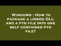 Windows How to package a linked DLL and a pyd file into one self contained pyd file