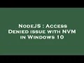 NodeJS Access Denied issue with NVM in Windows 10