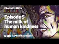 The milk of human kindness Frankenstein episode 5