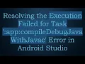 Resolving the Execution Failed for Task app compileDebugJavaWithJavac Error in Android Studio