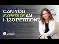 Can You Expedite an I-130 Petition USCIS Expedite Requests Explained by a U S Immigration Lawyer