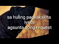 sa huling pagkakakita lyrics agsunta song  request