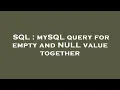 SQL mySQL query for empty and NULL value together