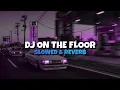 Lagu DJ ON THE FLOOR X GET OUT MY FACE  {slowed \u0026 reverb}