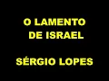 O Lamento de Israel - Sérgio Lopes - Cantado com Letra