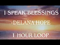 I SPEAK BLESSINGS - DELANA HOPE |1 HOUR LOOP #DelanaHope #ispeakblessings #ispeak #life 