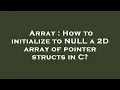 Array How to initialize to NULL a 2D array of pointer structs in C