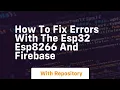 How to fix errors with the esp32 esp8266 and firebase