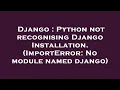 Django Python not recognising Django Installation ImportError No module named django