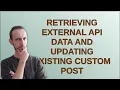 Wordpress retrieving external api data and updating existing custom post