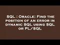 SQL Oracle Find the position of an error in dynamic SQL using SQL or