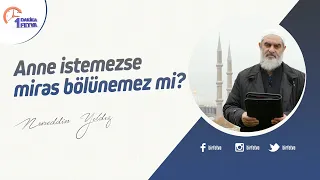 Anne istemezse miras bölünemez mi?