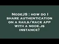 NodeJS how do I share authentication on a app with a node js instance
