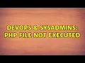 DevOps SysAdmins PHP file not executed
