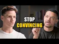 Stop Trying To Convince People Do This Instead