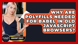 Why Are Polyfills Needed For Babel In Old JavaScript Browsers - JavaScript Toolkit