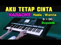 Download Lagu AKU TETAP CINTA - Repvblik | KARAOKE Nada Wanita Cewek | Live Keyboard