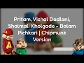 Pritam, Vishal Dadlani, Shalmali Kholgade - Balam Pichkari | Chipmunk Version