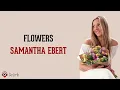 Flowers - Samantha Ebert (Lirik Lagu Terjemahan)