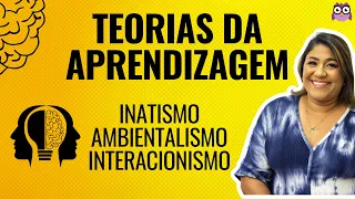TEORIAS DA APRENDIZAGEM - INATISMO, AMBIENTALISMO E INTERACIONISMO