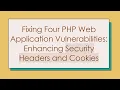 Fixing Four PHP Web Application Vulnerabilities Enhancing Security Headers and Cookies