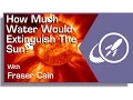How Much Water Would Extinguish The Sun