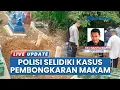 Heboh 2 Makam Dibongkar di Mura, Bagian Kepala Berlubang, Polisi Pastikan Tak ada Organ Tubuh Hilang