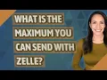 What is the maximum you can send with Zelle