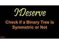 Check if Binary Tree is Symmetric or Not