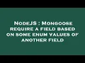 NodeJS Mongoose require a field based on some enum values of another field