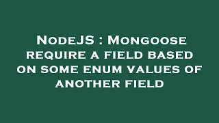 NodeJS Mongoose require a field based on some enum values of another field