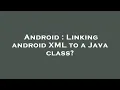 Android Linking android XML to a Java class