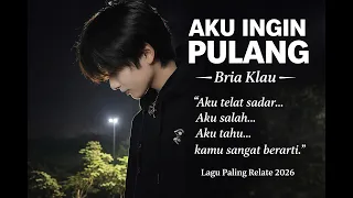 aku ingin pulang bria klau lagu paling relate 2026 aku telat sadar aku salah aku tahu 