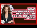 What Documents Do I Need For The Social Security Office - Get Retirement Help