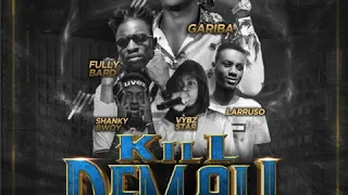 gariba kill dem all ft larruso ft vybz star ft shanky bwoy ft fully bard prod by beathynex 