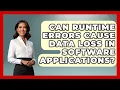Can Runtime Errors Cause Data Loss in Software Applications - Learn To Troubleshoot