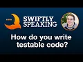 How do you write testable code Ellen Shapiro on Swiftly Speaking