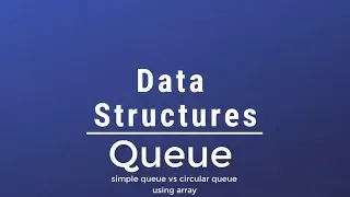 Data Structures - Queue Introduction Simple Queue vs Circular Queue Using Array