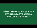 PHP How to check if a string starts with a specified string