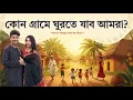 কোন গ্রামে ঘুরতে যাব আমরা?