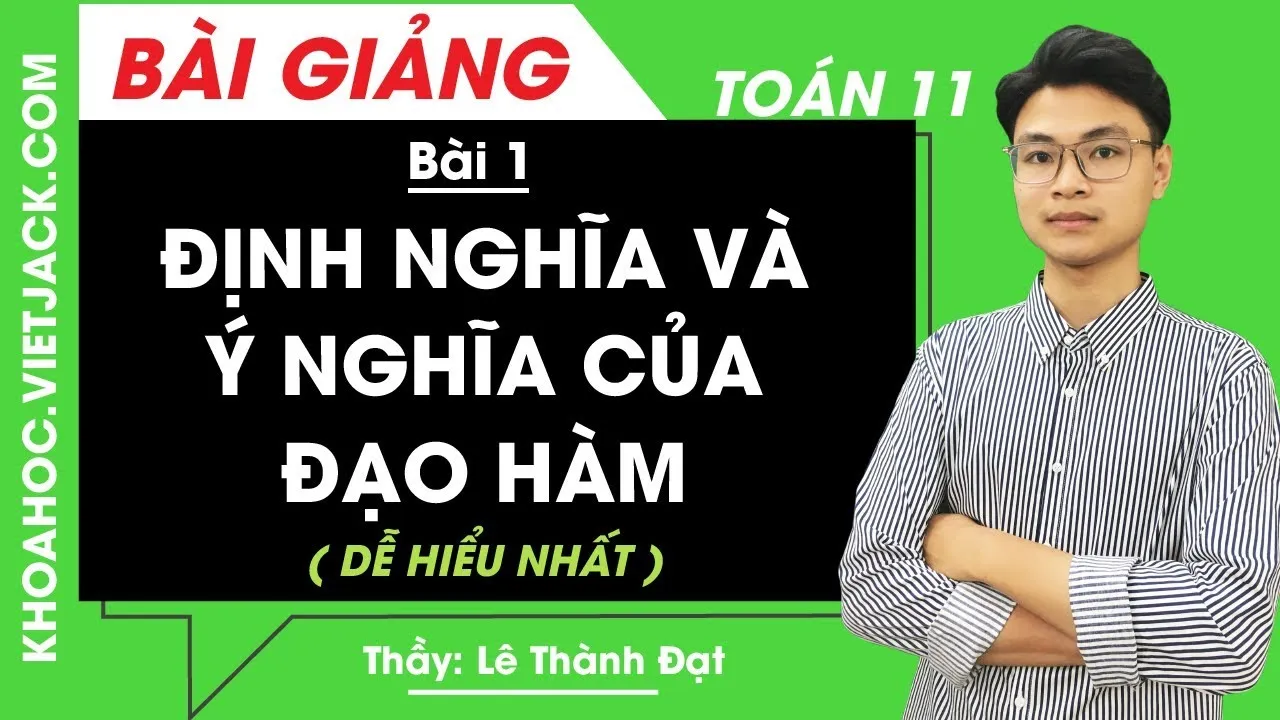 Định nghĩa và ý nghĩa của đạo hàm - Bài 1 - Toán học 11 - Thầy Lê Thành Đạt (DỄ HIỂU NHẤT)