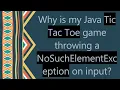 Why is my Java Tic Tac Toe game throwing a NoSuchElementException on input