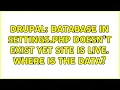 Drupal Database in settings php doesn t exist yet site is live Where is the data