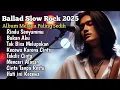 Download Lagu BALLAD SLOW ROCK 2025 | ALBUM MELAYU PALING SEDIH